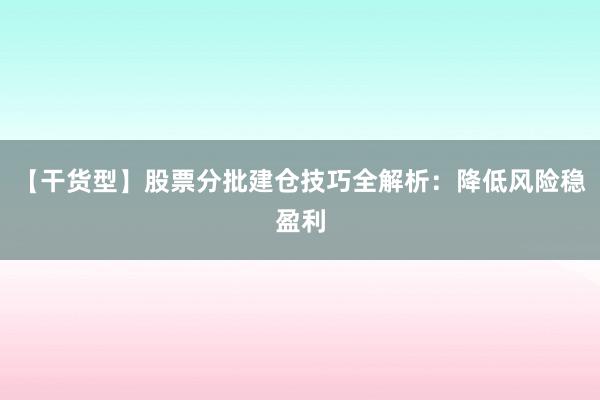 【干货型】股票分批建仓技巧全解析：降低风险稳盈利