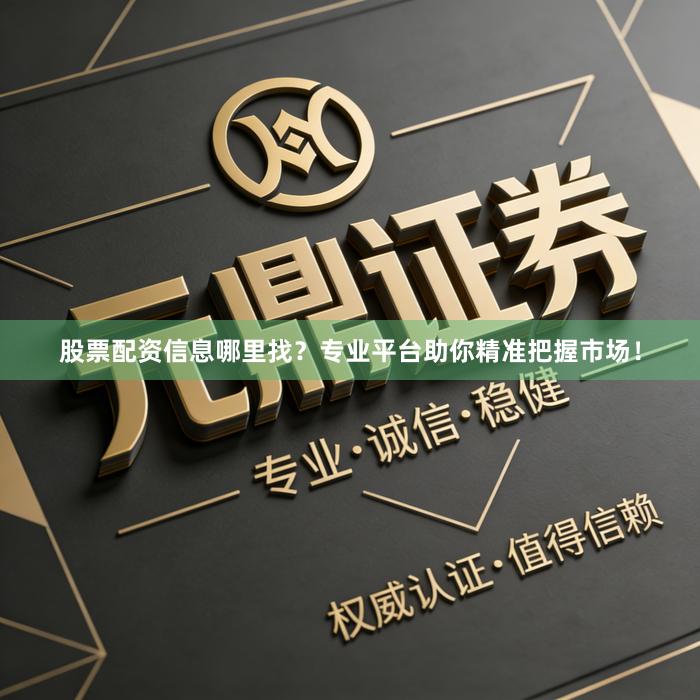 股票配资信息哪里找？专业平台助你精准把握市场！