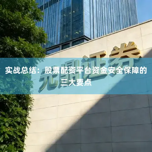 实战总结：股票配资平台资金安全保障的三大要点