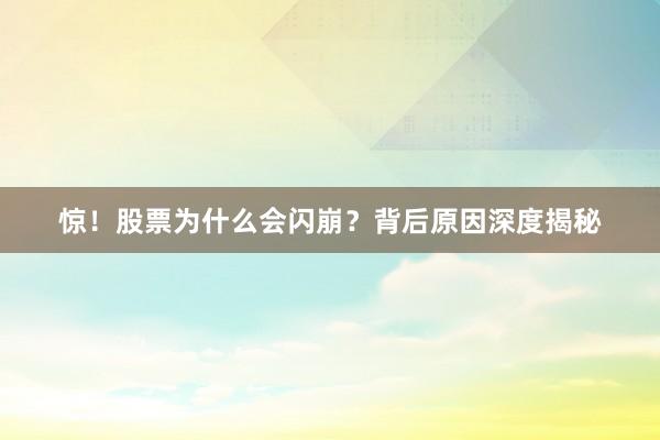 惊！股票为什么会闪崩？背后原因深度揭秘