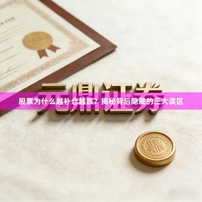 股票为什么越补仓越跌？揭秘背后隐藏的三大误区