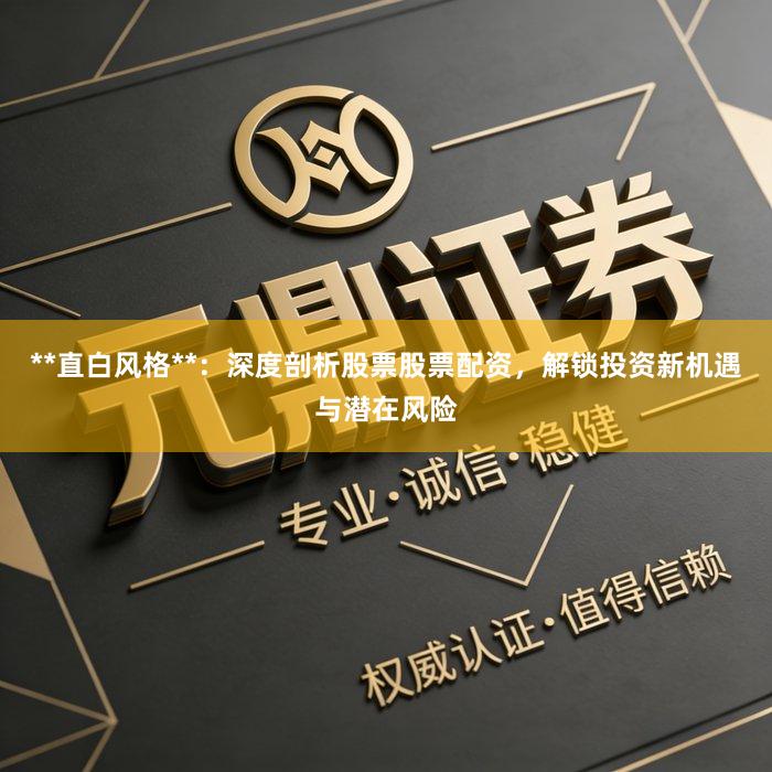 **直白风格**：深度剖析股票股票配资，解锁投资新机遇与潜在风险