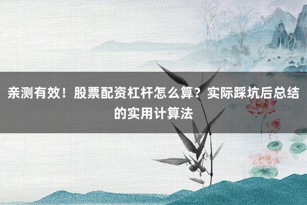 亲测有效！股票配资杠杆怎么算？实际踩坑后总结的实用计算法