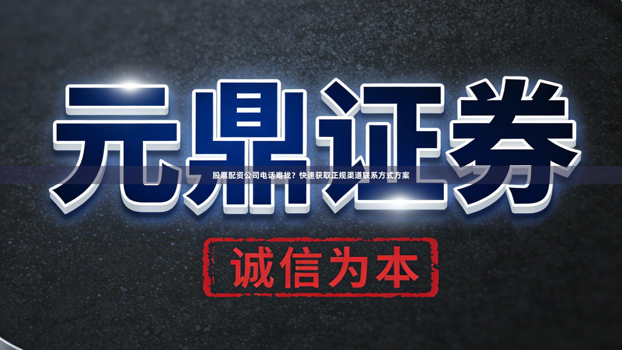 股票配资公司电话难找？快速获取正规渠道联系方式方案