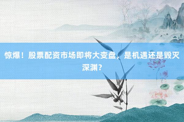 惊爆!股票配资市场即将大变盘,是机遇还是毁灭深渊?